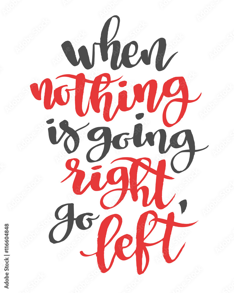 When nothing is going right, go left. Modern calligraphy quote, brush font