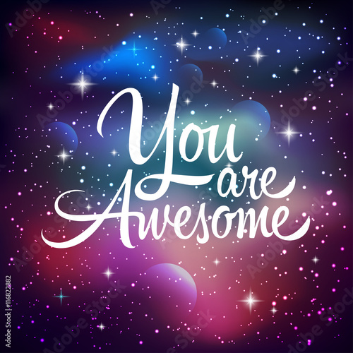 You are awesome. Greeting card with lettering calligraphy quote. Galaxy background with stars and planet. Vector illustration