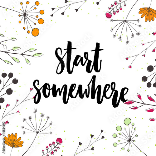 Start somewhere. Motivation saying in nature frame with twigs and flowers