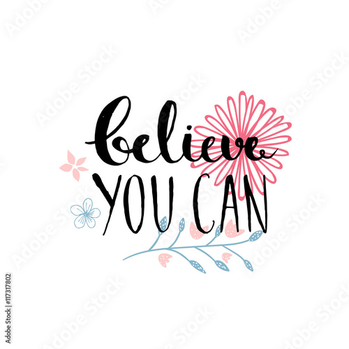 Believe you can - inspirational quote, typography design. Lettering with hand drawn pastel pink flowers.