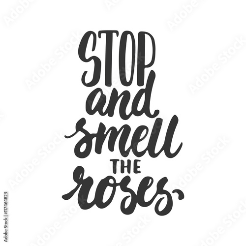 Stop and smell the roses - hand drawn lettering phrase isolated on the white background. Fun brush ink inscription for photo overlays, greeting card or t-shirt print, poster design.