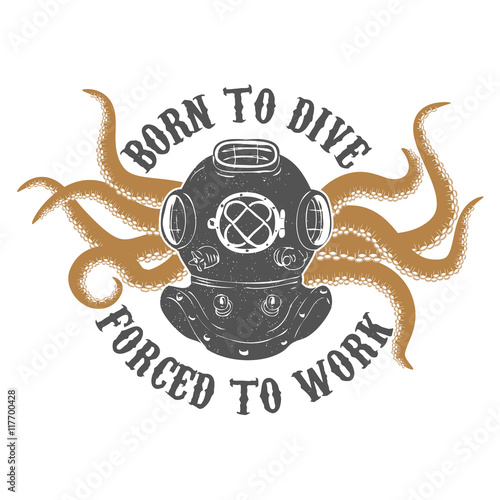 Born to dive forñed to work. Vintage diver helmet with octopus t