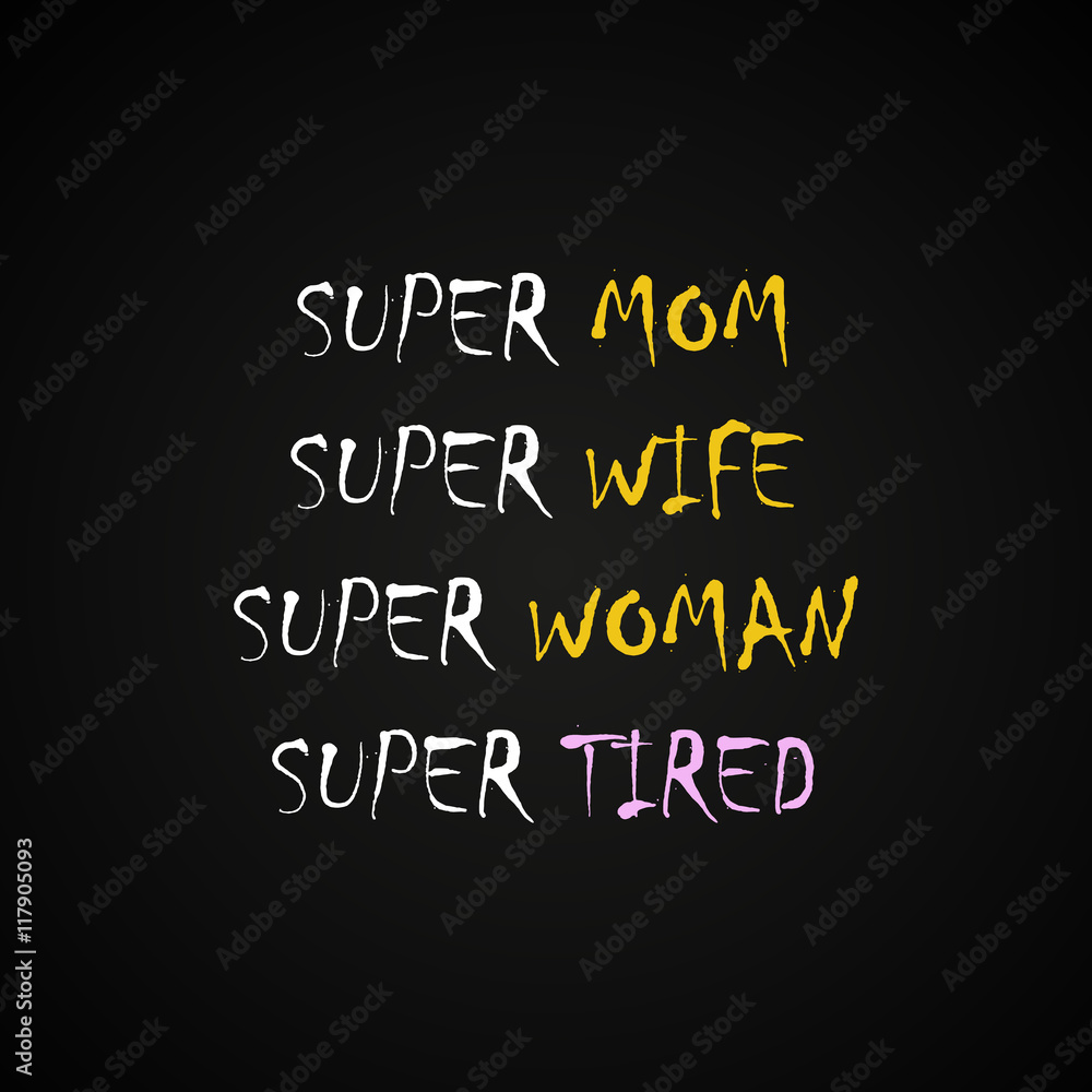 Super mom, wife woman and tired - funny inscription template Super mom, wife woman and tired - funny inscription template