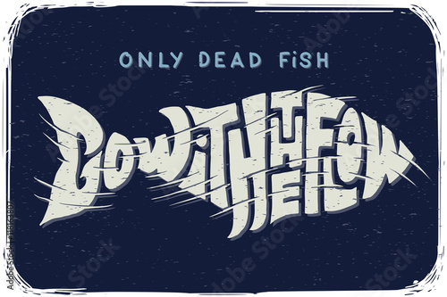 Motivational funny poster with lettering composition and quote text "Only dead fish go with the flow". 