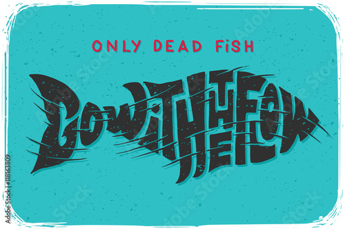 Motivational funny poster with lettering composition and quote text "Only dead fish go with the flow". 