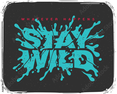 Motivational poster with splash letters "whatever happens stay wild"