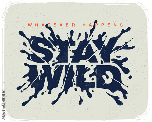 Motivational poster with splash letters "whatever happens stay wild"