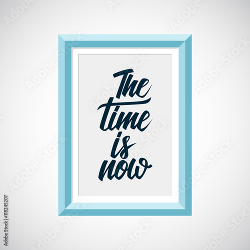 Picture frame with handwritten inspirational phrase The time is now. Hand lettering typography poster. Vector illustration.