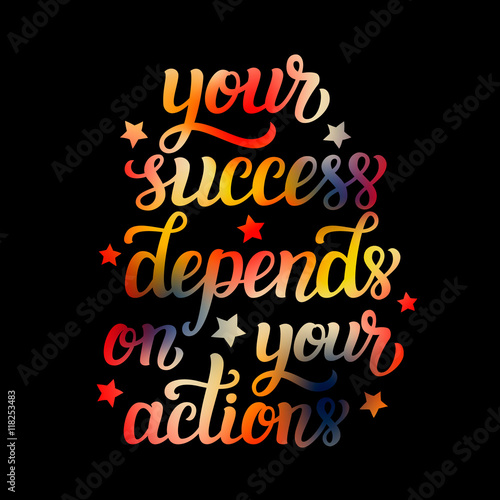 Your success depends on your actions