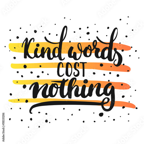 Kind words cost nothing - hand drawn lettering phrase, isolated on the white background with colorful sketch element. Fun brush ink inscription for photo overlays, greeting card or poster design