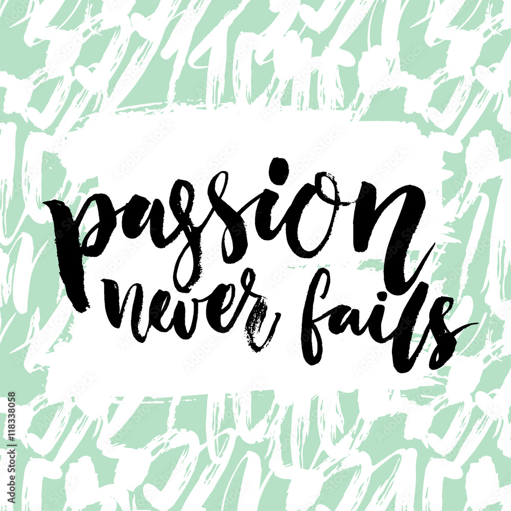 Passion never fails. Inspirational quote, brush calligraphy. Black vector text on artistic pastel green background with strokes. Motivational saying