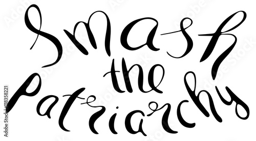 Smash the patriarchy. Feminism quote, woman motivational slogan. Feminist saying. Rough typography with brush lettering.