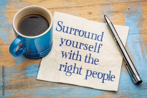 Surrounds yourself with the right people