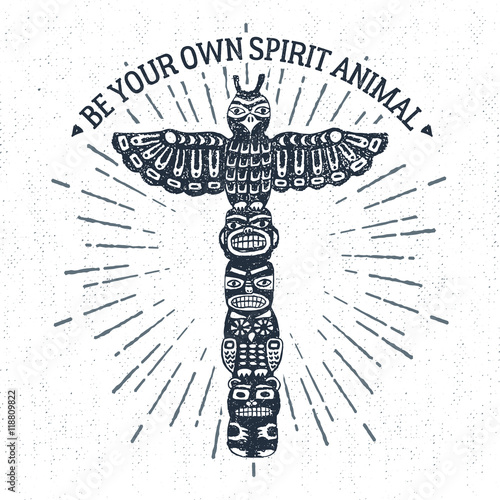 Hand drawn tribal label with textured totem pole vector illustration and "Be your own spirit animal" inspirational lettering.