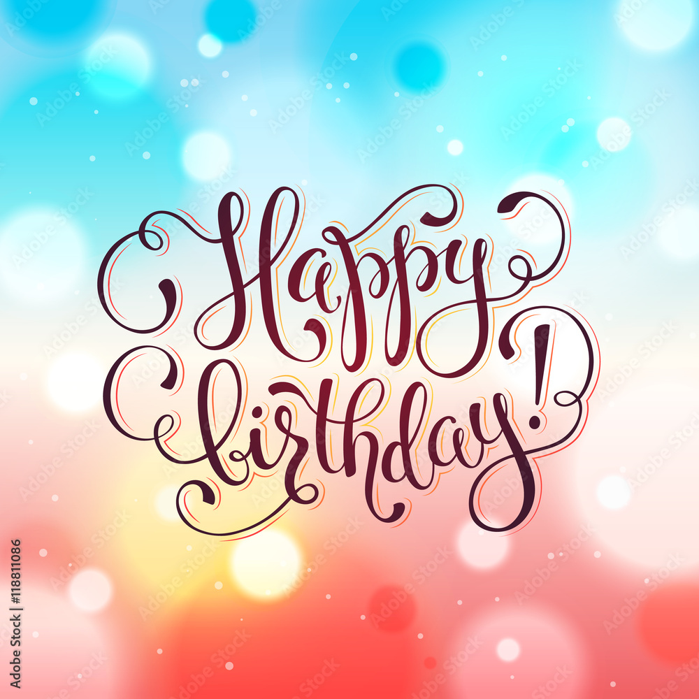 Happy birthday greeting card.  Hand drawn calligraphy on blurred colorful background. Birthday vector illustration in romantic style. 