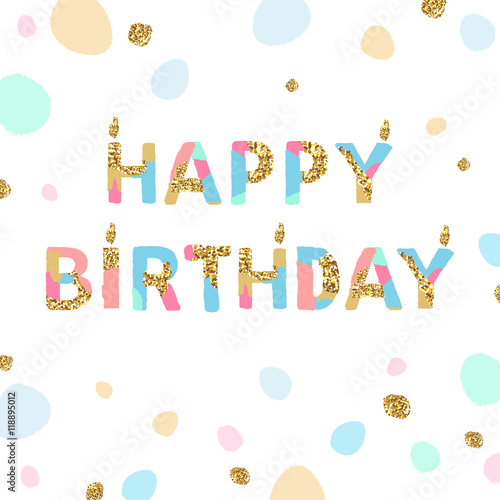 Happy birthday card with artistic unique font with golden glitter texture. Vector illustration