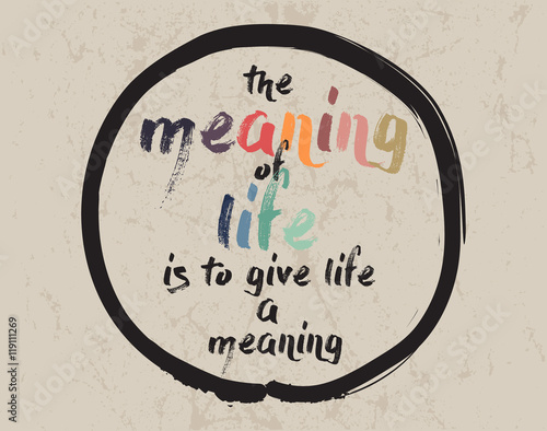 Calligraphy: The meaning of life is to give life a meaning. Inspirational motivational quote. Meditation theme