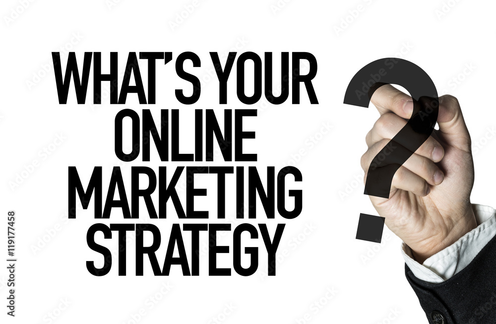 Whats Your Online Marketing Strategy? Whats Your Online Marketing Strategy?