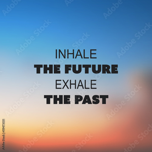     Inhale The Future. Exhale The Past. - Inspirational Quote, Slogan, Saying on an Abstract Blurred Background 