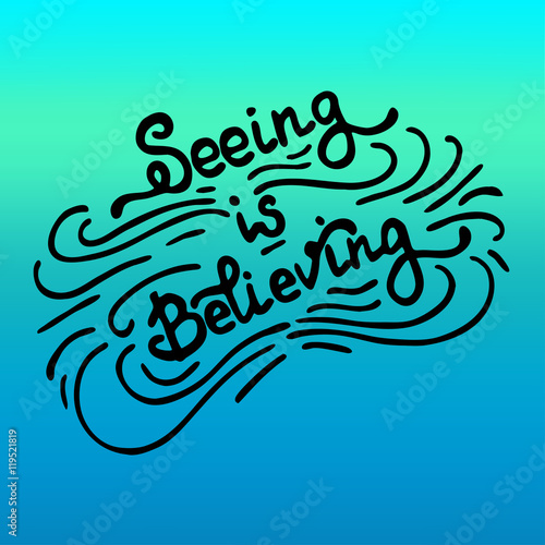 Hand written typographic poster design. Hand drawn lettering seeing is believing made in vector.