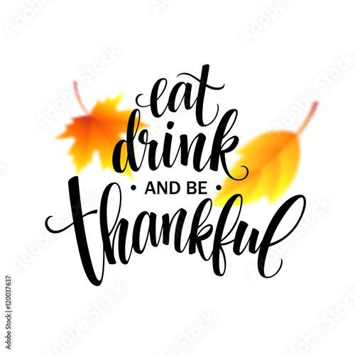 Eat, drink and be thankful Hand drawn inscription, thanksgiving calligraphy design. Holidays lettering for invitation and greeting card, prints and posters. Vector illustration