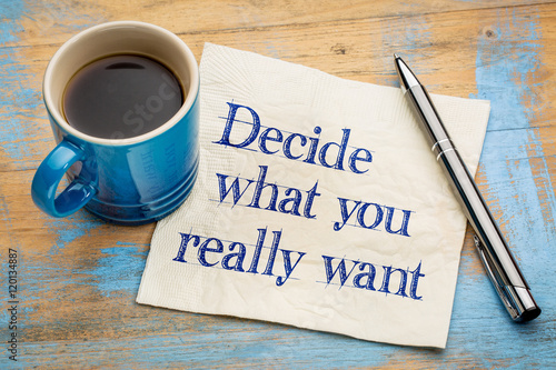Decide what you really want