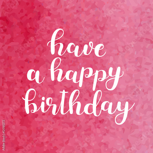 Have a happy birthday. Brush lettering.
