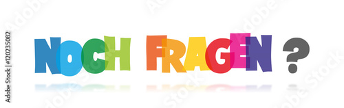 Noch Fragen?