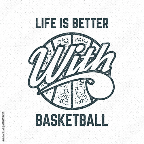 Vintage Basketball sports tee design in retro rubber style with symbols - ball and vector typography - life is better. Hipster patch for t shirt, clothing print, poster, backdrop, banner. Monochrome