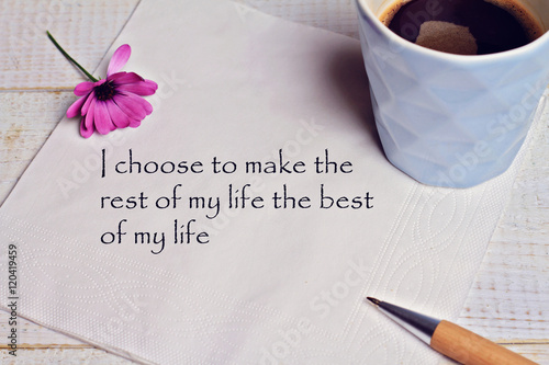 Inspiration motivation quote I choose to make the rest of my life the best of my life. Success, Choice, Grow, Happiness concept photo