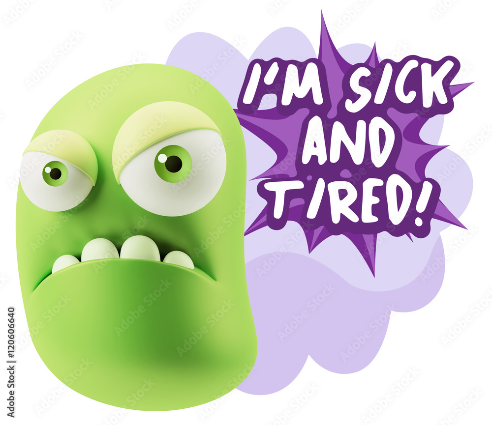 3d Illustration Angry Face Emoticon saying I'm Sick and Tired wi 3d Illustration Angry Face Emoticon saying I'm Sick and Tired wi