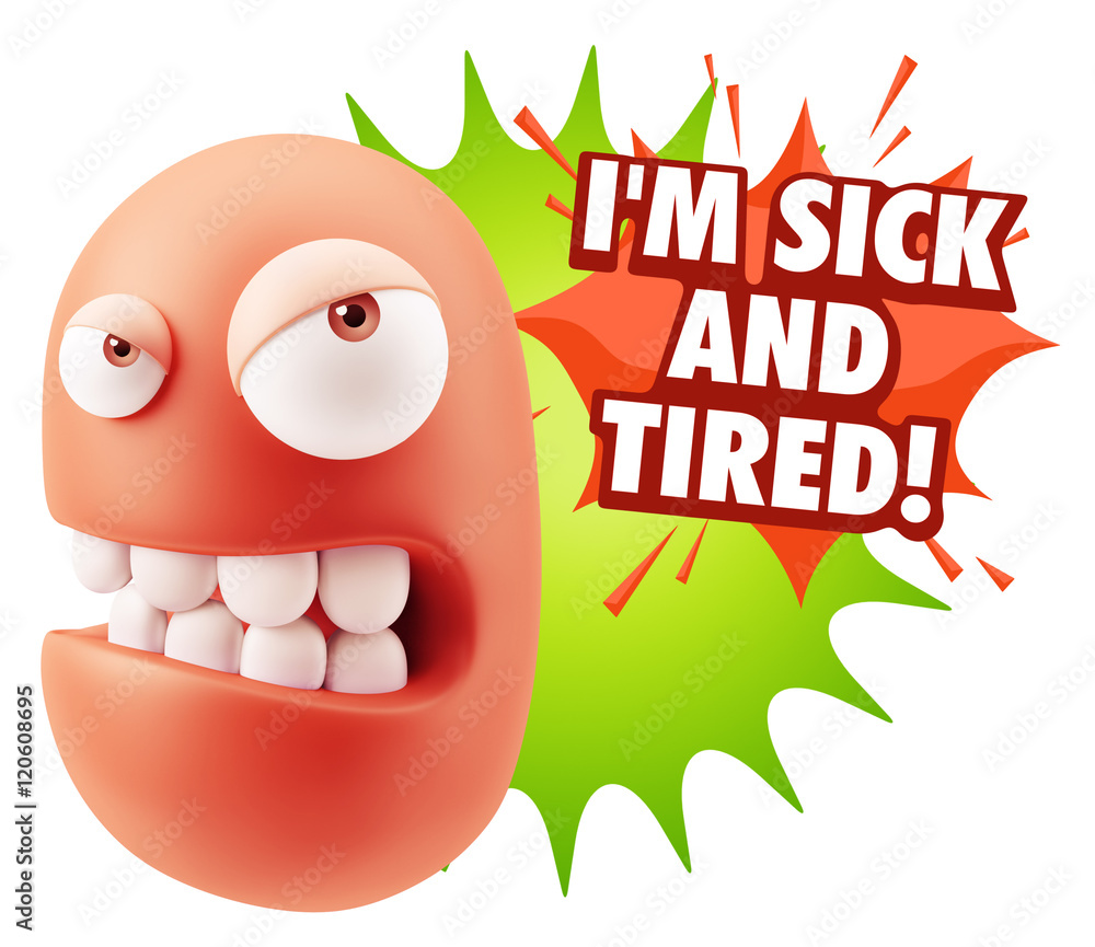 3d Illustration Angry Face Emoticon saying I'm Sick and Tired wi 3d Illustration Angry Face Emoticon saying I'm Sick and Tired wi