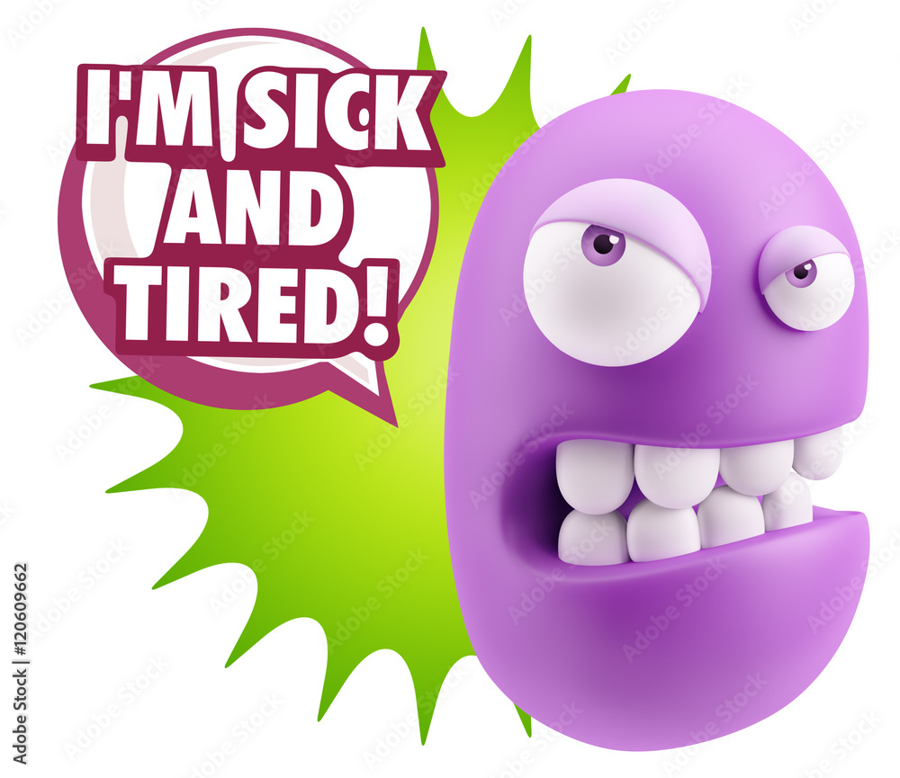 3d Illustration Angry Face Emoticon saying I'm Sick and Tired wi 3d Illustration Angry Face Emoticon saying I'm Sick and Tired wi