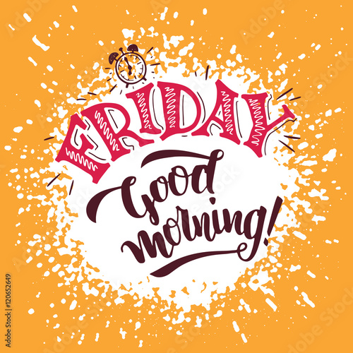 Friday, good morning. Positive saying about friday and week ending. Typography poster design. Hand lettering and brush calligraphy on splash background