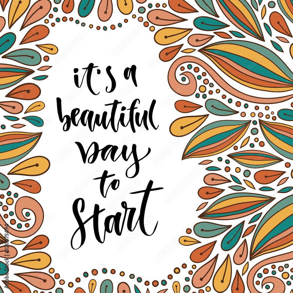 Inspirational and motivational quote. Vector hand lettering on beautiful background. Its a beautiful day to start. For posters, cards and prints