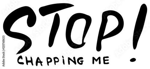Words Stop chapping me.   Hand drawn lettering.  Ink illustration. Phrase for t-shirts, posters and wall art. Isolated on white  background. Vector design.