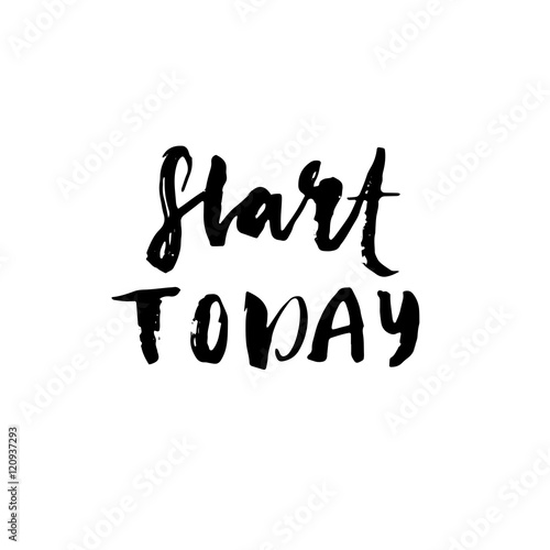 Start today calligraphy Inspirational lettering