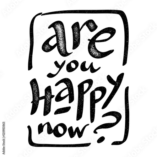Are you happy now - vector hand drawn grunge lettering