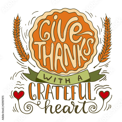 Give thanks with a greatful heart - Thanksgiving day lettering calligraphy phrase with pumpkin pie. Autumn greeting card isolated on the white background.