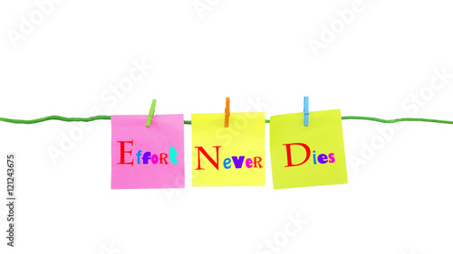 A set of isolated colorful sticky notes with written words EFFORT NEVER DIES - motivational concept.