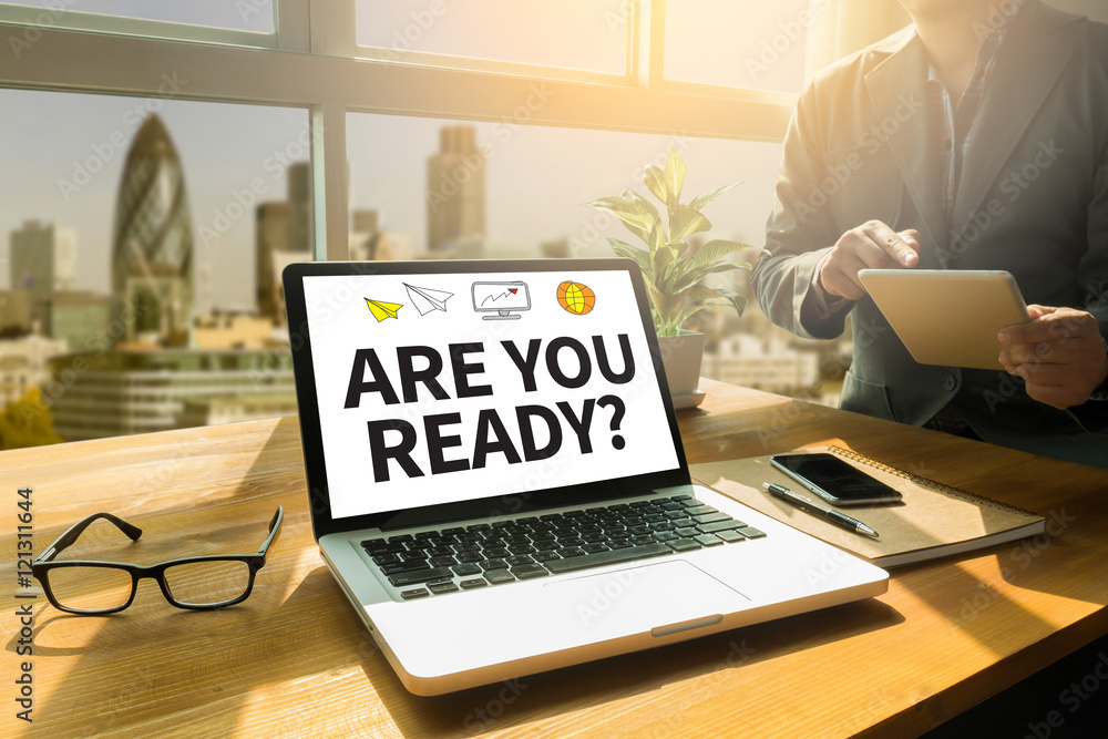 ARE YOU READY? ARE YOU READY?