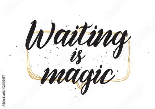 Waiting is magic philosophical inspirational inscription. Greeting card with calligraphy. Hand drawn design. Black and white.