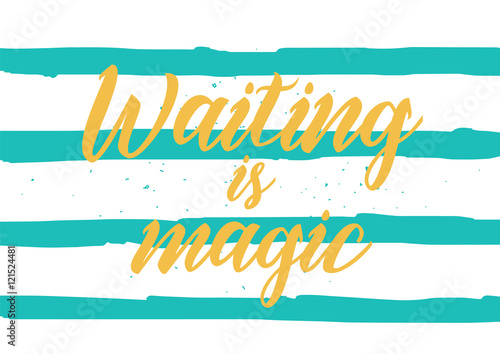 Waiting is magic philosophical inspirational inscription. Greeting card with calligraphy. Hand drawn design. Black and white.