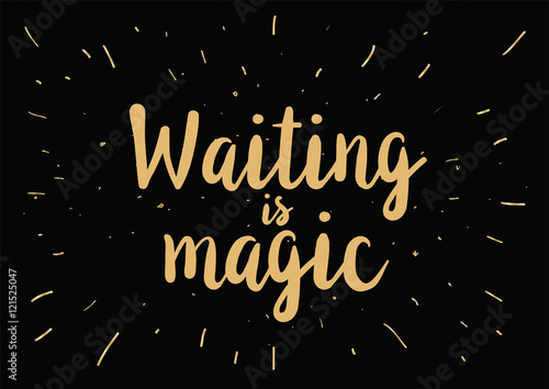 Waiting is magic philosophical inspirational inscription. Greeting card with calligraphy. Hand drawn design. Black and white.