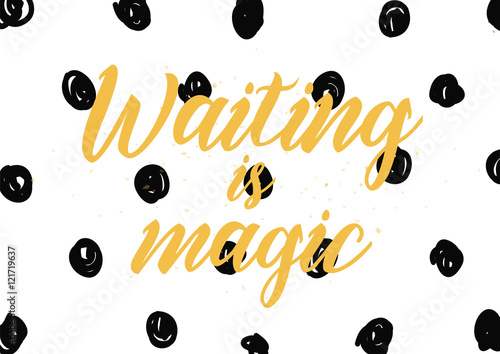 Waiting is magic philosophical inspirational inscription. Greeting card with calligraphy. Hand drawn design. Black and white.