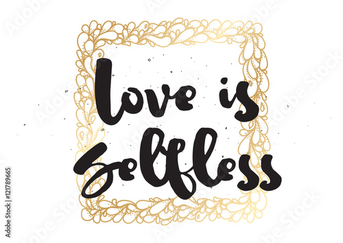 Love is selfless inscription. Greeting card with calligraphy. Hand drawn design. Black and white.