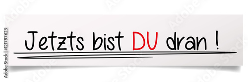 Jetzt bist du drann !
