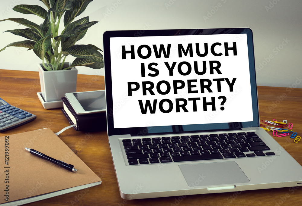 HOW MUCH IS YOUR PROPERTY WORTH? HOW MUCH IS YOUR PROPERTY WORTH?