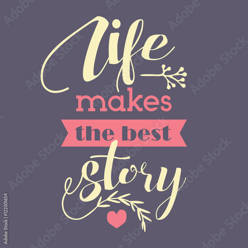 Life makes the best story. Inspirational poster.