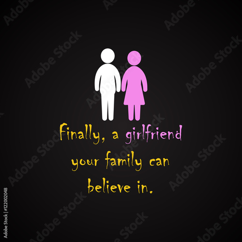 Finally  a girlfriend your family can believe in - funny inscription template